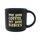 Drip Your Coffee, Not Your Babies Mug