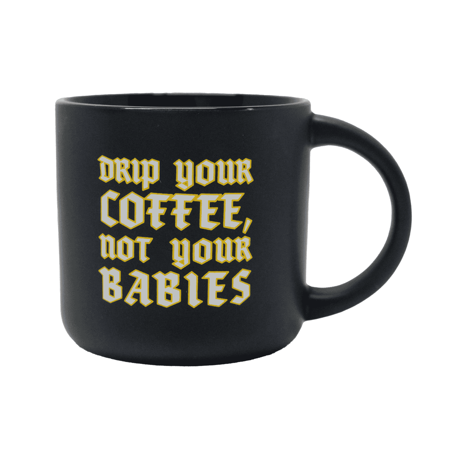 Drip Your Coffee Mug - Black with white and gold letters