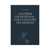 Calvinism Foundational for Evangelism and Missions