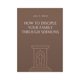 How to Disciple Your Family through Sermons