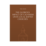 The Glorious Impact of Calvinism Upon Local Baptist Churches