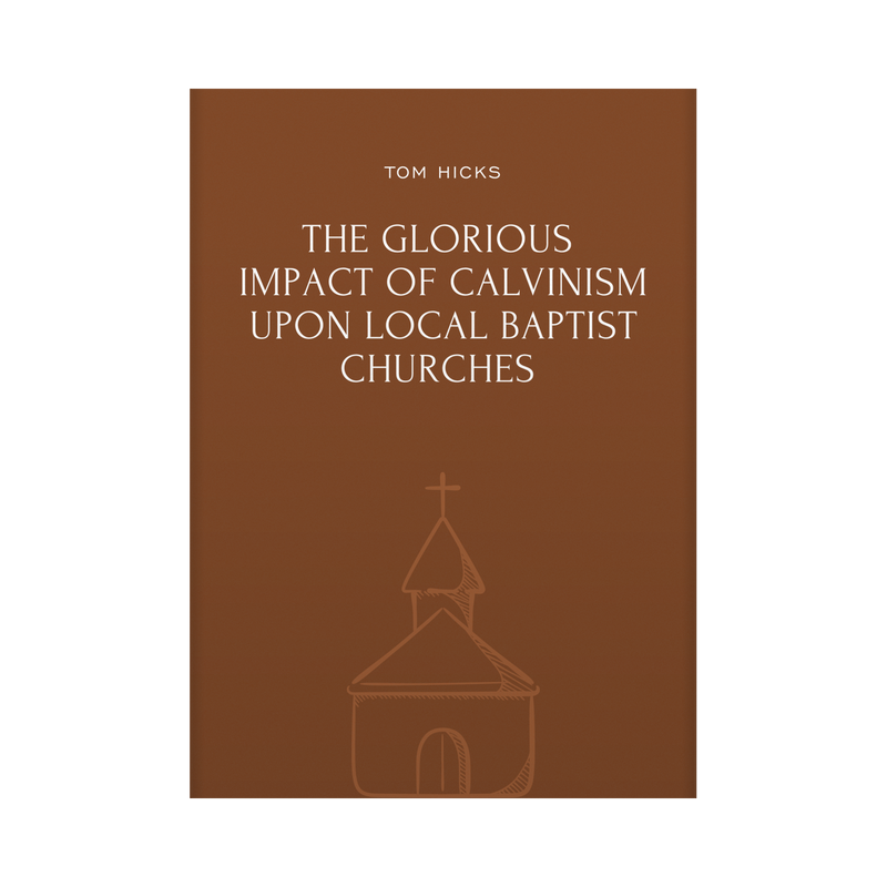 The Glorious Impact of Calvinism Upon Local Baptist Churches