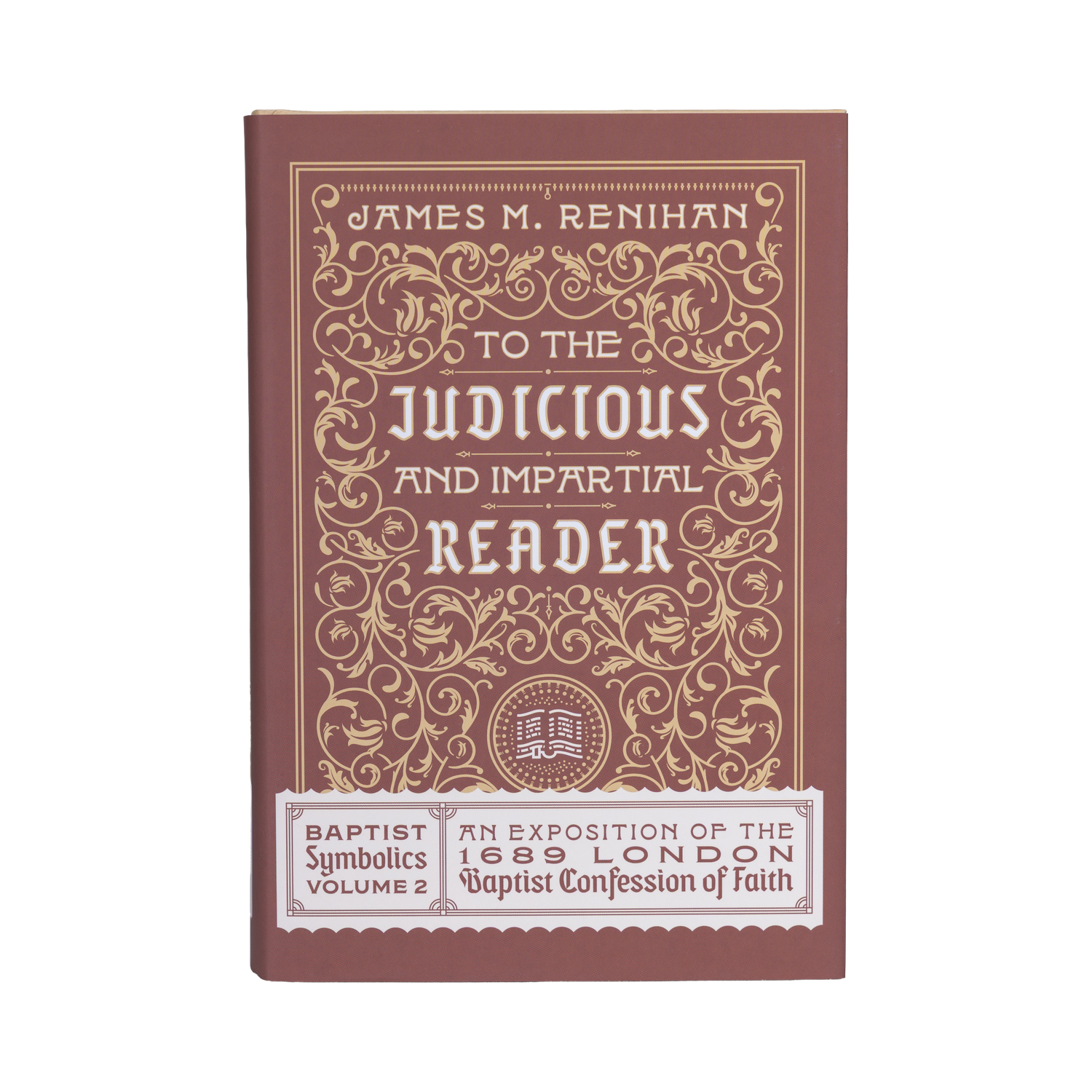 To the Judicious and Impartial Reader: Baptist Symbolics Volume 2 [English]